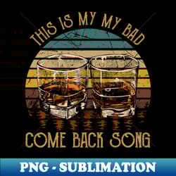 this is my my bad come back song glasses music whiskey - elegant sublimation png download - unlock vibrant sublimation designs