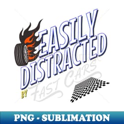 easily distracted by fast cars speed checkered flag funny - exclusive png sublimation download - fashionable and fearless