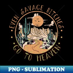 even savage bitches go to heaven road mountain cactus - trendy sublimation digital download - perfect for sublimation art
