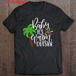 baby its warm outside tropical christmas vacation shirt, christmas family sweatshirts funny  wear love, share beauty