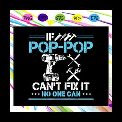 if poppop cant fix it no one can svg, fathers day svg, pop pop life svg, pop pop gift, fathers day gift, gift for papa,