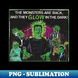 monster is back and they glow in the dark - high-resolution png sublimation file - perfect for personalization