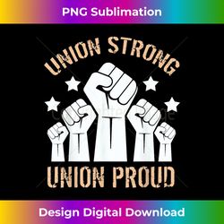 Union Union Strong Union Proud Solidarity - Eco-friendly Sublimation Png Download - Chic, Bold, And Uncompromising