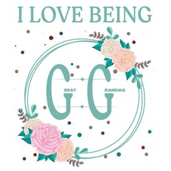 I Love Being GG Svg, Grandma Svg, Great Grandma Svg