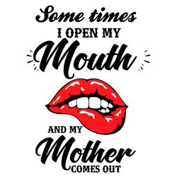 Sometimes I Open My Mouth And My Mother Comes Out, Trending Svg, Sexy Lips Svg