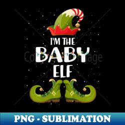 Im The Baby Elf Matching Christmas - Professional Sublimation Digital Download - Fashionable and Fearless