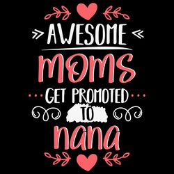 Awesome Moms Get Promoted To Nana Svg, Grandma Svg, Great Grandma Svg