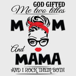 god gifted me two titles mom and mama svg, mom and mama svg,