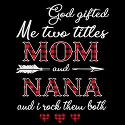god gifted me two titles mom and nana svg, mom and nana svg, mom svg