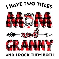 I Have Two Titles Mom And Granny Svg, Trending Svg, Mom Svg
