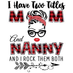 I Have Two Titles Mom And Nanny Svg, Trending Svg, Mom Svg