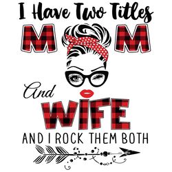 I Have Two Titles Mom And Wife Svg, Trending Svg, Mom Svg
