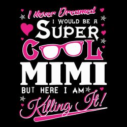 I Never Dreamed I Would Be A Super Cool Mimi Svg, Trending Svg, Mimi Svg