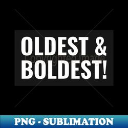 Oldest and boldest child - Decorative Sublimation PNG File - Perfect for Sublimation Mastery