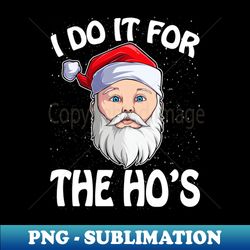 I Do It For The Hos Funny Inappropriate Christmas Men Santa T-Shirt - Aesthetic Sublimation Digital File - Spice Up Your Sublimation Projects