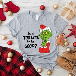christmas grinch shirt,is it too late to be good shirt,xmas shirt, grinch shirt, christmas shirt,christmas women shirt,m