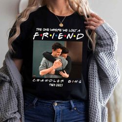 rip chandler bing shirt matthew perry shirt the one where we lost a friend chandler bing gift for friends fan friends ti