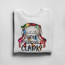 you serious clark sweatshirt, funny holiday pullover, christmas vacation shirt, griswold christmas sweatshirt, christmas