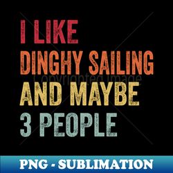 I Like Dinghy Sailing  Maybe 3 People - Artistic Sublimation Digital File - Unlock Vibrant Sublimation Designs