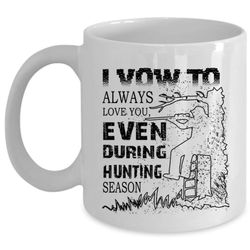 i vow to always love you cup, even during hunting season mug (coffee mug &8211 white)