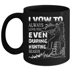 i vow to always love you even during hunting season mug