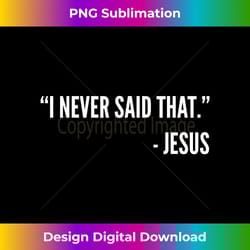 christian funny - i never said that jesus - minimalist sublimation digital file - chic, bold, and uncompromising
