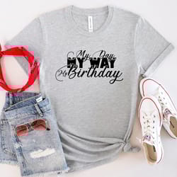 my day my way my birthday shirt, its my birthday, birthday gift shirt, birthday shirt for women, funny birthday shirt, b
