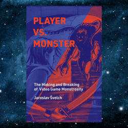 Player vs. Monster: The Making and Breaking of Video Game Monstrosity (Playful Thinking) by Jaroslav Svelch (Author)
