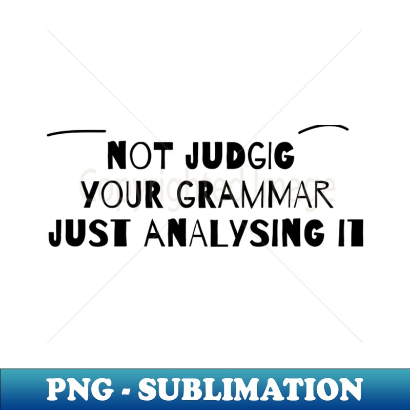 EM-20231119-29742_Not judging your grammar just analysing it 1445.jpg