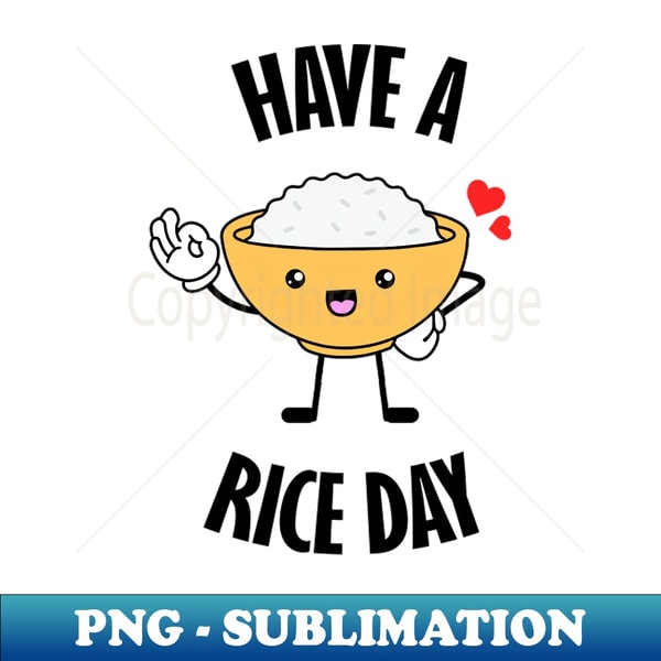 Has A Rice Have A Rice Day - High-Resolution PNG Sublimation File - Unl | Inspire ...