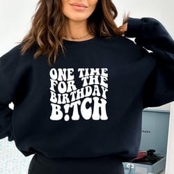 one time for the birthday btch shirts, matching shirts, best friends shirts, bday gift for her, birthday squad, womens b