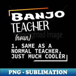 Banjo Funny definition Banjo teacher - Stylish Sublimation Digital Download - Vibrant and Eye-Catching Typography