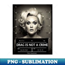 DRAG IS NOT A CRIME - LGBTQ Pride - Glamour is Resistance - Instant Sublimation Digital Download - Perfect for Personalization