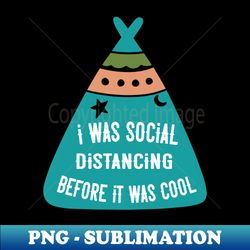 I was Social Distancing before it was Cool - Artistic Sublimation Digital File - Revolutionize Your Designs