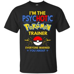 agr i&8217m the psychotic pokemon trainer t-shirt