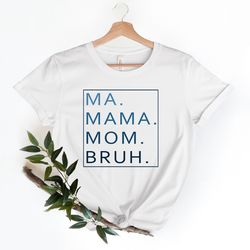 ma, mama, mom, bruh shirt, mama shirt, best mom custom shirt, mother's day gift shirt, funny mother, mother gift, mother