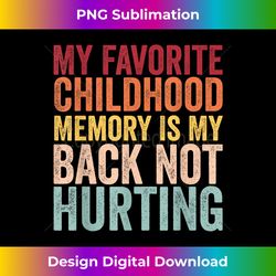 My Favorite Childhood Memory Is My Back Not Hurting men girl - Bohemian Sublimation Digital Download - Chic, Bold, and Uncompromising