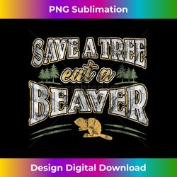 Funny Inappropriate Save A Tree Eat A Beaver Cunnilingus - Chic Sublimation Digital Download - Customize with Flair