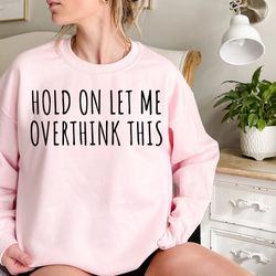 hold on let me overthink this shirt, funny overthinker sweatshirt, funny t-shirt, mom sweatshirt, introvert shirt, worko