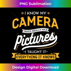Camera Takes Really Nice Pictures - Funny Photographer - Contemporary PNG Sublimation Design - Chic, Bold, and Uncompromising