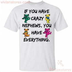 if you have crazy nephews you have everything grateful dead jerry bears t-shirt ha07