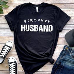 trophy husband shirt, gift for him, funny husband sweatshirt, gift from wife, anniversary gift for him, gift for husband