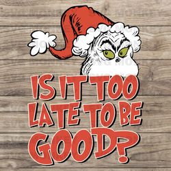 Is It Too Late For To Be Good Grinch Santa Hat SVG File SVG EPS DXF Png