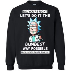 agr let&8217s do it the dumbest way possible sarcastic rick and morty sweatshirt