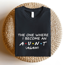 the one where i become an aunt again shirt, pregnancy reveal to aunt tee, baby announcement shirt, baby shower tee iu-45