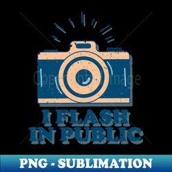 I Flash In Public - Funny Photographer - Professional Sublimation Digital Download - Revolutionize Your Designs