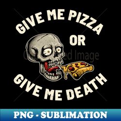 give me pizza or give me death dns - exclusive png sublimation download - perfect for personalization