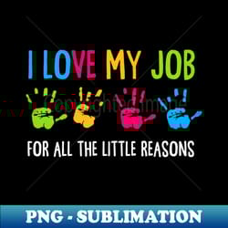i love my job for all the little reasons - modern sublimation png file - fashionable and fearless