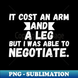 It Cost An Arm And A Leg Prosthetic Leg Disability Wheelchair Leg Amputee Amputee Humor Arm Crutch Amputee - Elegant Sublimation Png Download - Fashionable And Fearless