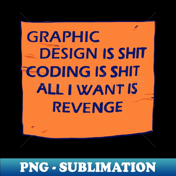 CA-20231119-34890_graphic design is shit coding is shit all i want is revenge text quote 1548.jpg
